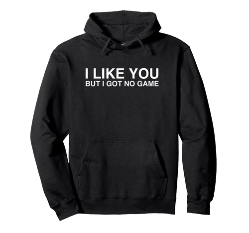 I Like You But I Got No Game Funny Y2K Hoodie - Novelty Apparel for Adults - T-Shirt, Sweatshirt, Hoodie
