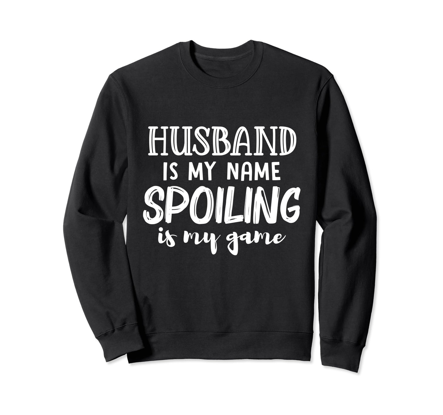Husband Is My Name Spoiling Is My Sweatshirt - Novelty Apparel Men Women - T-Shirt, Sweatshirt, Hoodie