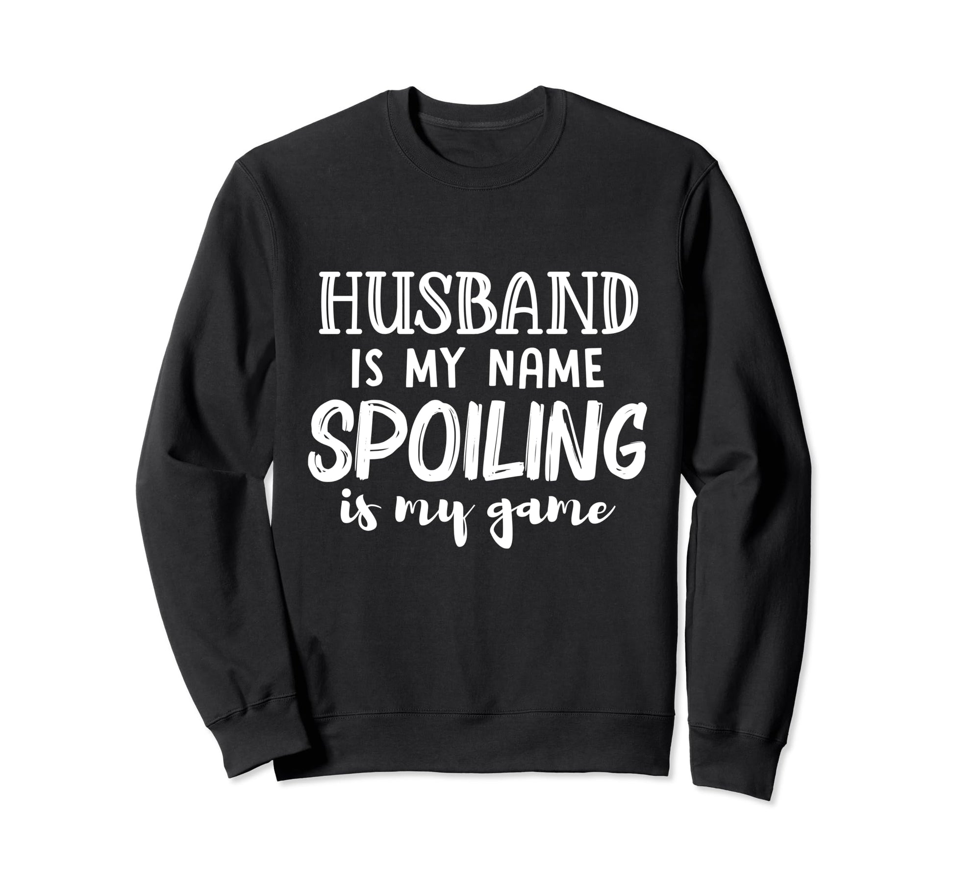 Husband Is My Name Spoiling Is My Sweatshirt - Novelty Apparel Men Women - T-Shirt, Sweatshirt, Hoodie