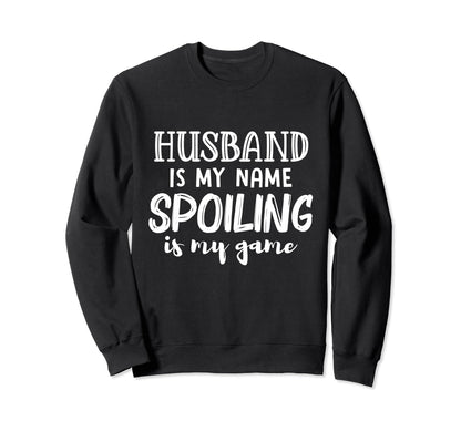 Husband Is My Name Spoiling Is My Sweatshirt - Novelty Apparel Men Women - T-Shirt, Sweatshirt, Hoodie