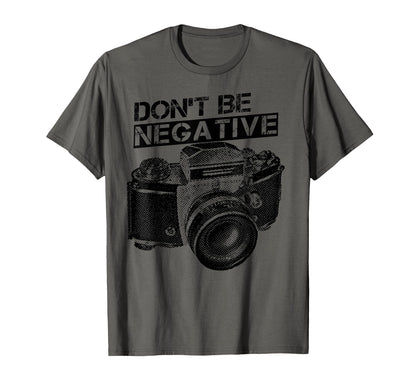 Dont Be Negative Camera Photographer T-Shirt - Graphic Print Men Women - T-Shirt, Sweatshirt, Hoodie