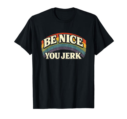 Be Nice You Jerk Rainbow Humanity T-Shirt - Trendy Graphic for Adults - T-Shirt, Sweatshirt, Hoodie