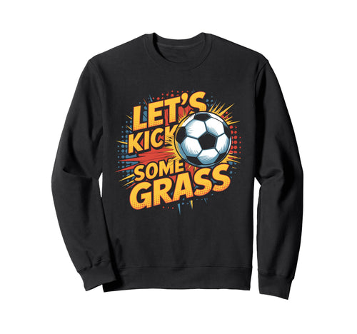 Let S Kick Some Grass Soccer Sweatshirt - Casual Everyday Wear for Adults - T-Shirt, Sweatshirt, Hoodie