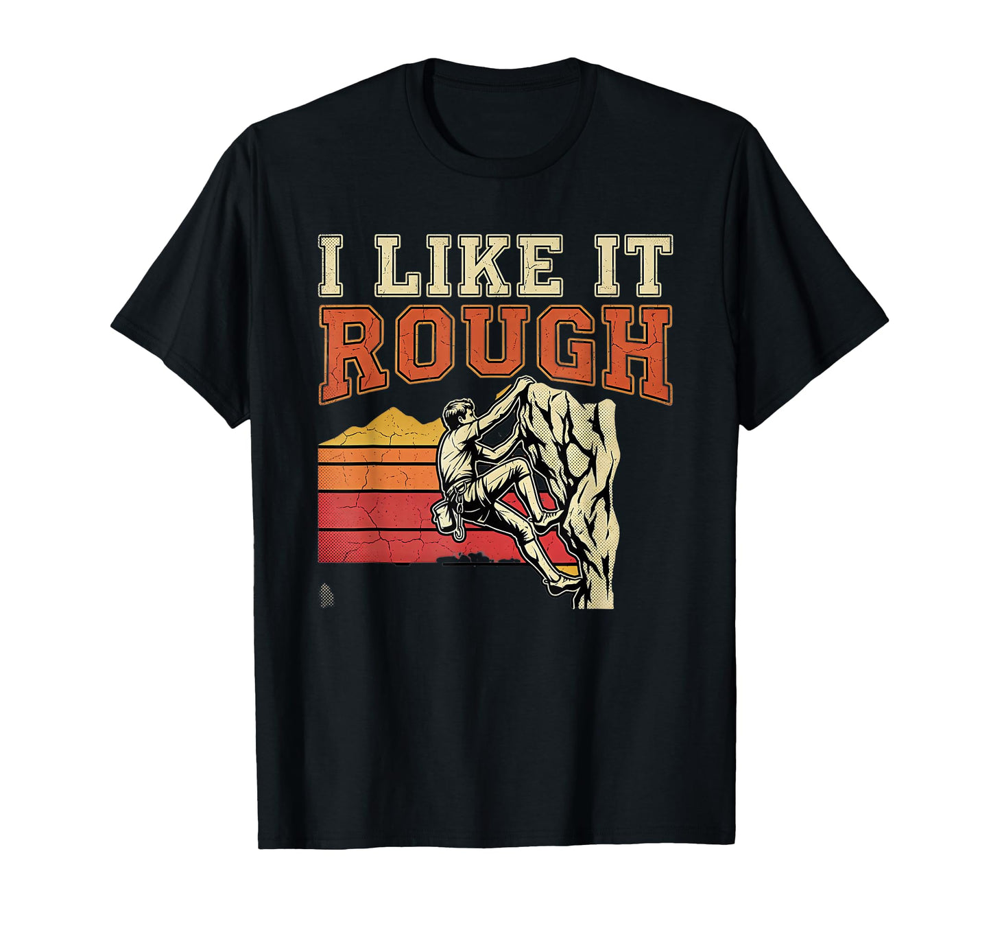 I Like It Rough Rock Climbing T-Shirt - Fun Novelty Design Unisex - T-Shirt, Sweatshirt, Hoodie
