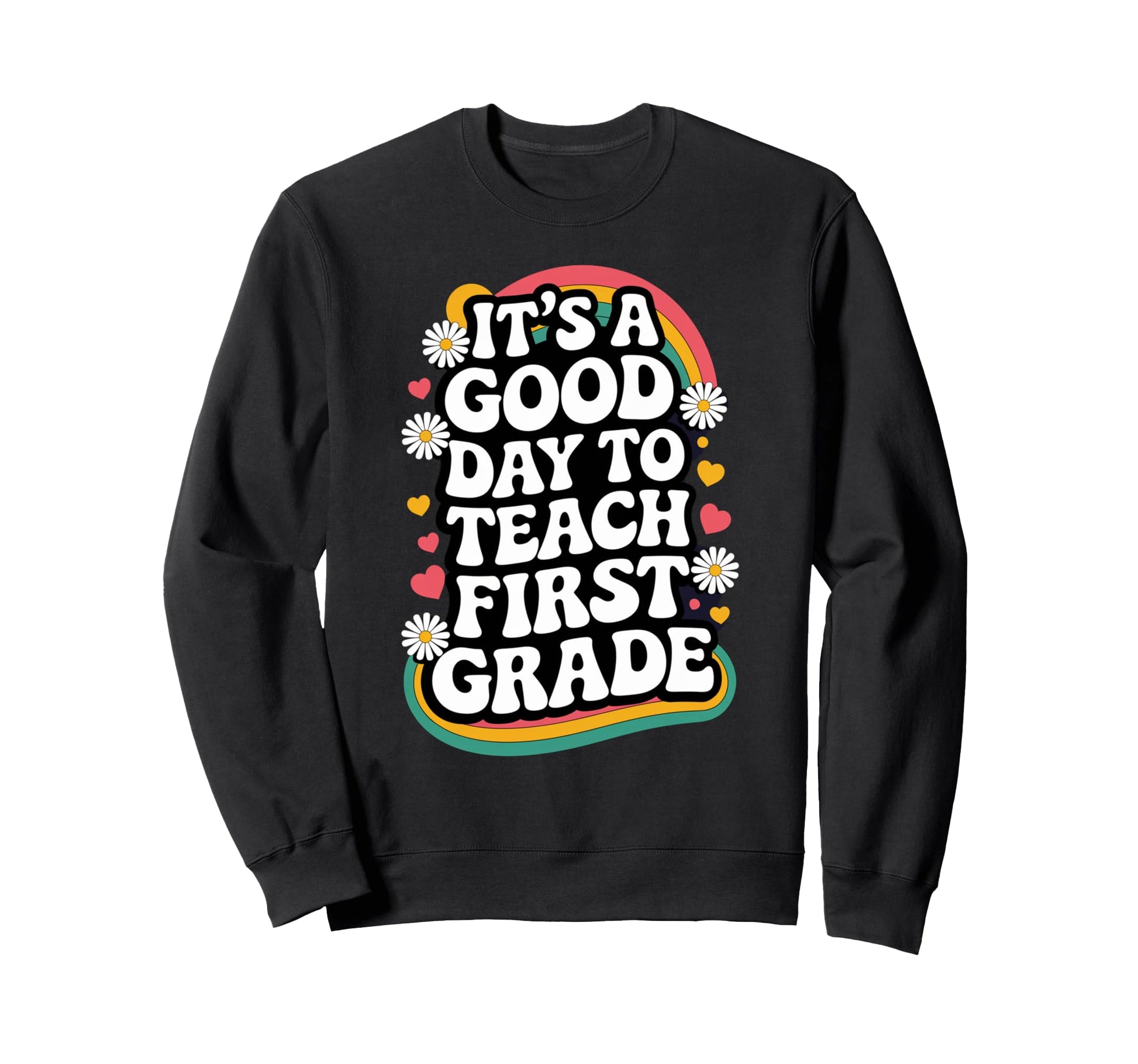 Its Good Day To Teach First Grade Sweatshirt - Streetwear Style Men Women - T-Shirt, Sweatshirt, Hoodie