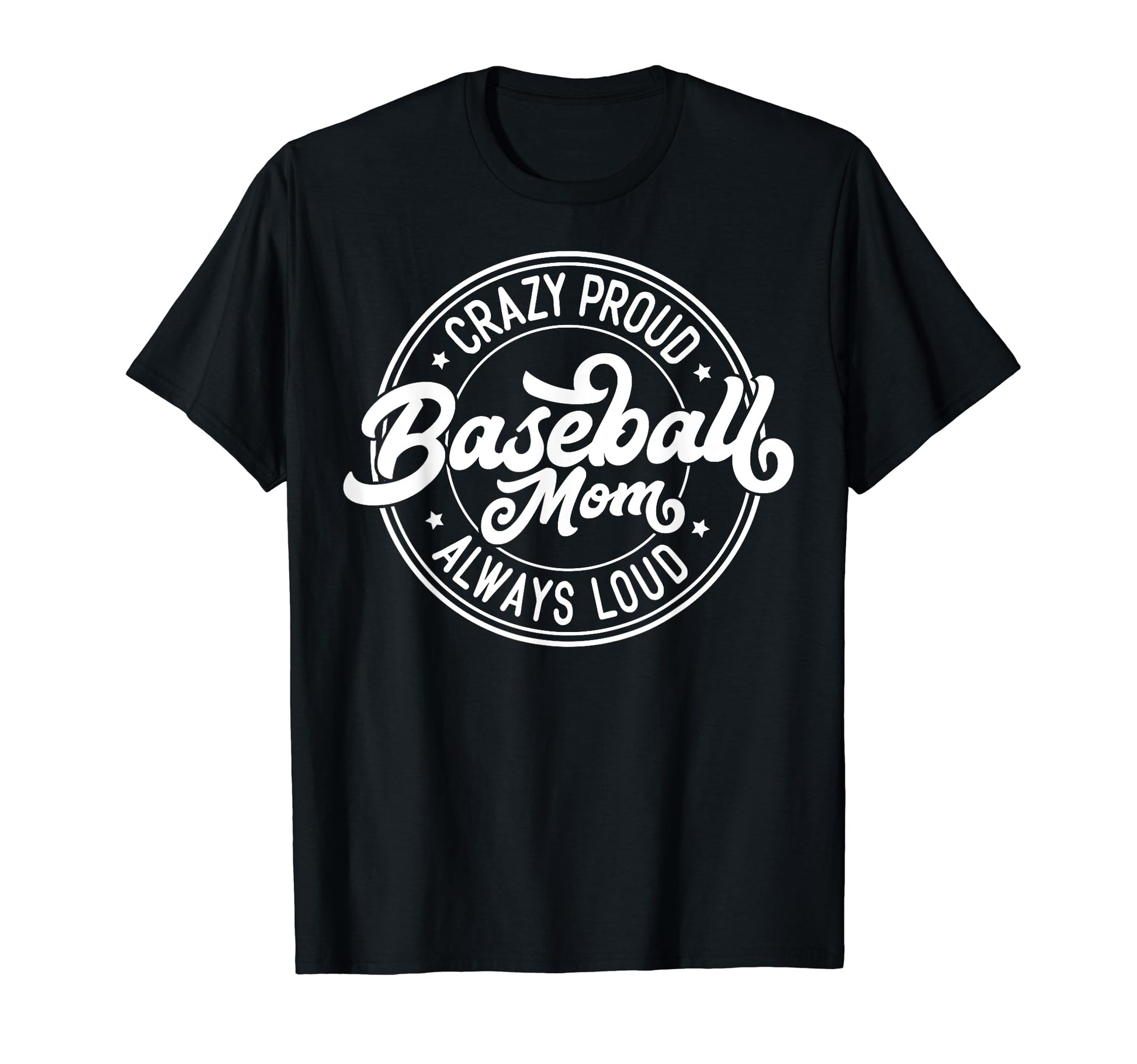 Crazy Proud Always Loud Baseball Mom Funny T-Shirt - Trendy Graphic Unisex - T-Shirt, Sweatshirt, Hoodie