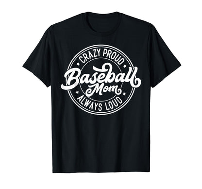 Crazy Proud Always Loud Baseball Mom Funny T-Shirt - Trendy Graphic Unisex - T-Shirt, Sweatshirt, Hoodie