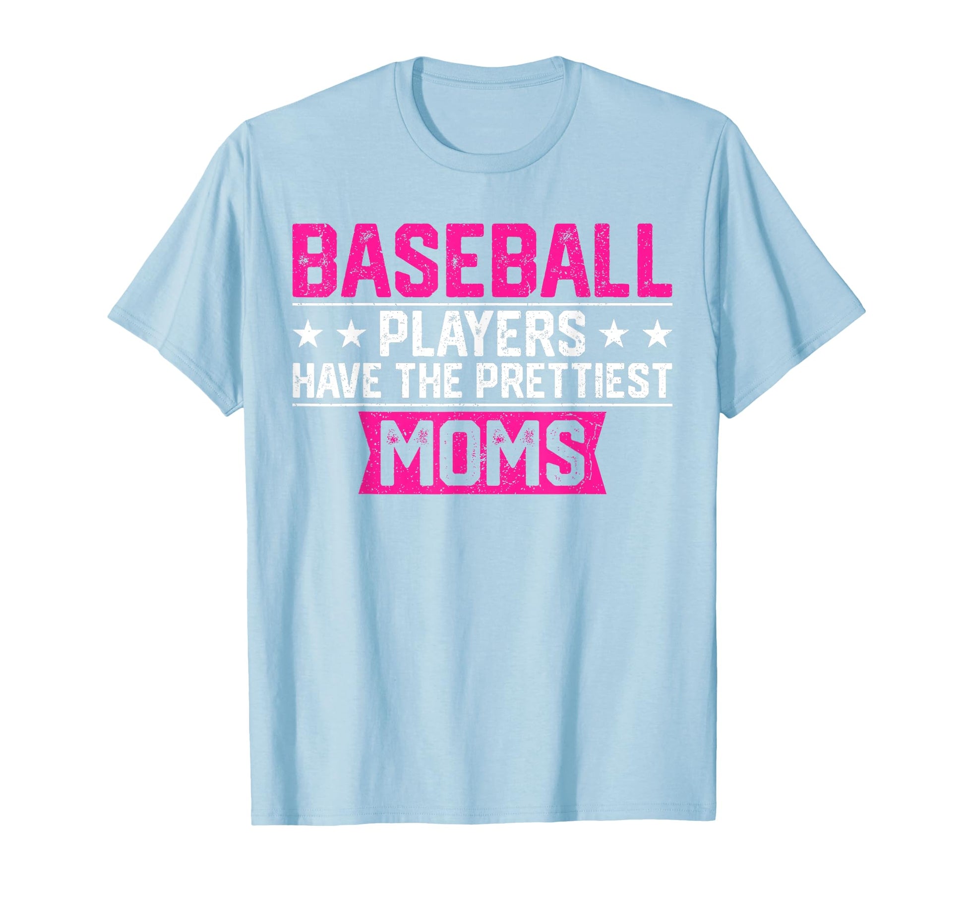 Baseball Players Have Prettiest Moms T-Shirt - Casual Everyday Wear Unisex - T-Shirt, Sweatshirt, Hoodie