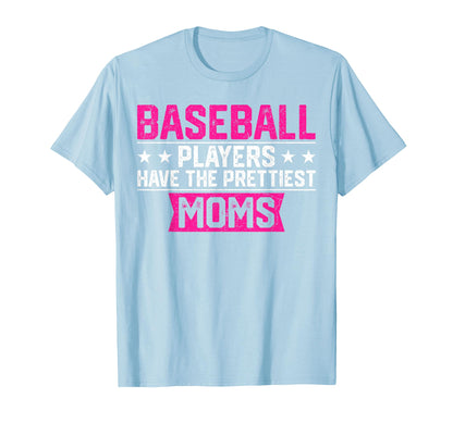 Baseball Players Have Prettiest Moms T-Shirt - Casual Everyday Wear Unisex - T-Shirt, Sweatshirt, Hoodie