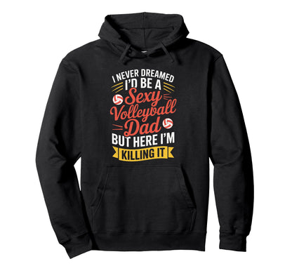 I Never Dreamed Id Be Sexy Volleyball Dad Hoodie - Custom Art Print Unisex - T-Shirt, Sweatshirt, Hoodie