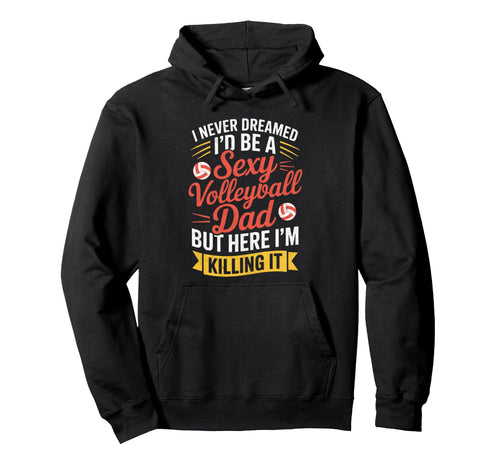 I Never Dreamed Id Be Sexy Volleyball Dad Hoodie - Custom Art Print Unisex - T-Shirt, Sweatshirt, Hoodie