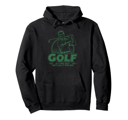 Funny Golf If It Was Easy Theyd Call Hoodie - Aesthetic Graphic for Adults - T-Shirt, Sweatshirt, Hoodie