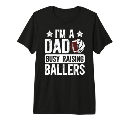 Mens Im Dad Busy Raising Ballers T-Shirt - Custom Art Print Men Women - T-Shirt, Sweatshirt, Hoodie