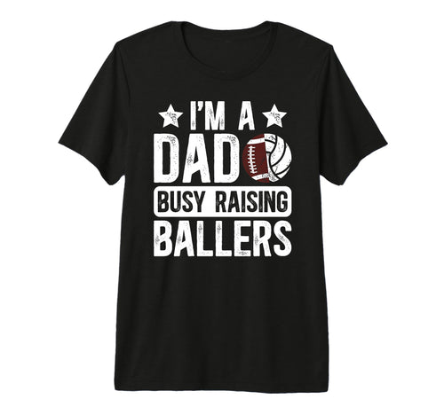 Mens Im Dad Busy Raising Ballers T-Shirt - Custom Art Print Men Women - T-Shirt, Sweatshirt, Hoodie