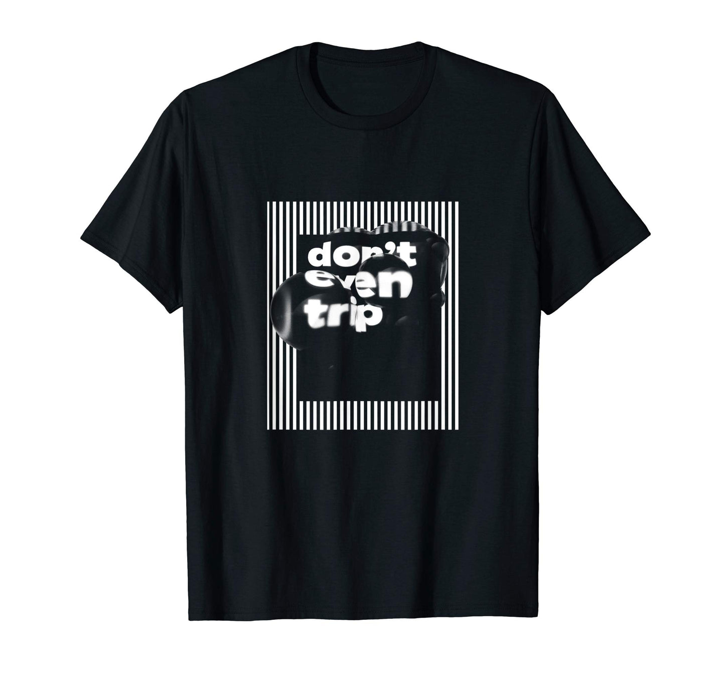 Dont Even Trip Aesthetic Streetwear Art T-Shirt - Novelty Apparel Unisex - T-Shirt, Sweatshirt, Hoodie