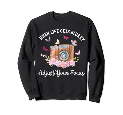 Camera When Life Gets Blurry Sweatshirt - Trendy Graphic Unisex - T-Shirt, Sweatshirt, Hoodie
