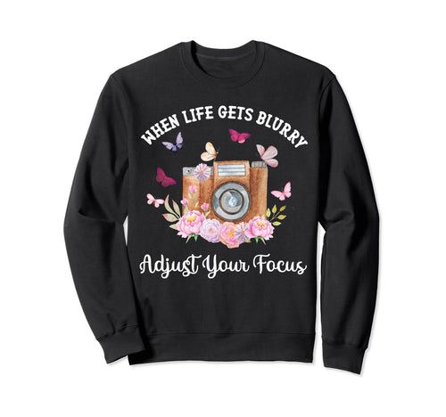 Camera When Life Gets Blurry Sweatshirt - Trendy Graphic Unisex - T-Shirt, Sweatshirt, Hoodie