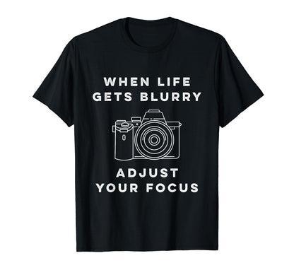When Life Gets Blurry Adjust Your Focus T-Shirt - Novelty Apparel Unisex - T-Shirt, Sweatshirt, Hoodie