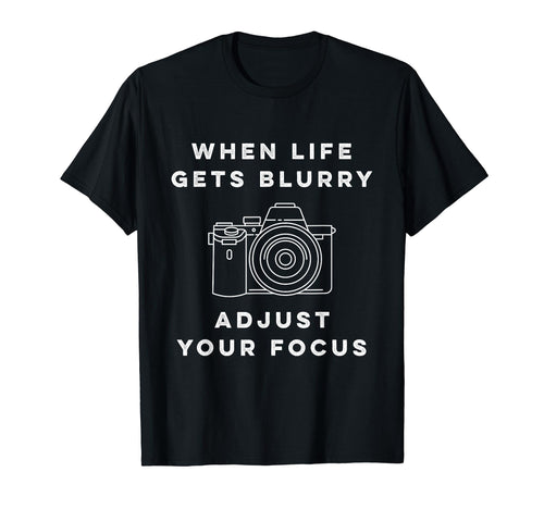 When Life Gets Blurry Adjust Your Focus T-Shirt - Novelty Apparel Unisex - T-Shirt, Sweatshirt, Hoodie