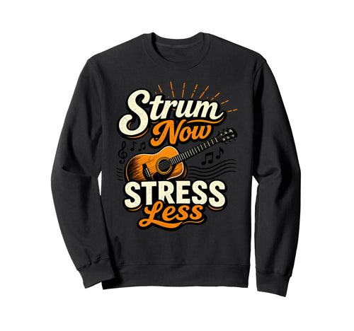 Strum Now Stress Less Guitar Sweatshirt - Fun Novelty Design Men Women - T-Shirt, Sweatshirt, Hoodie