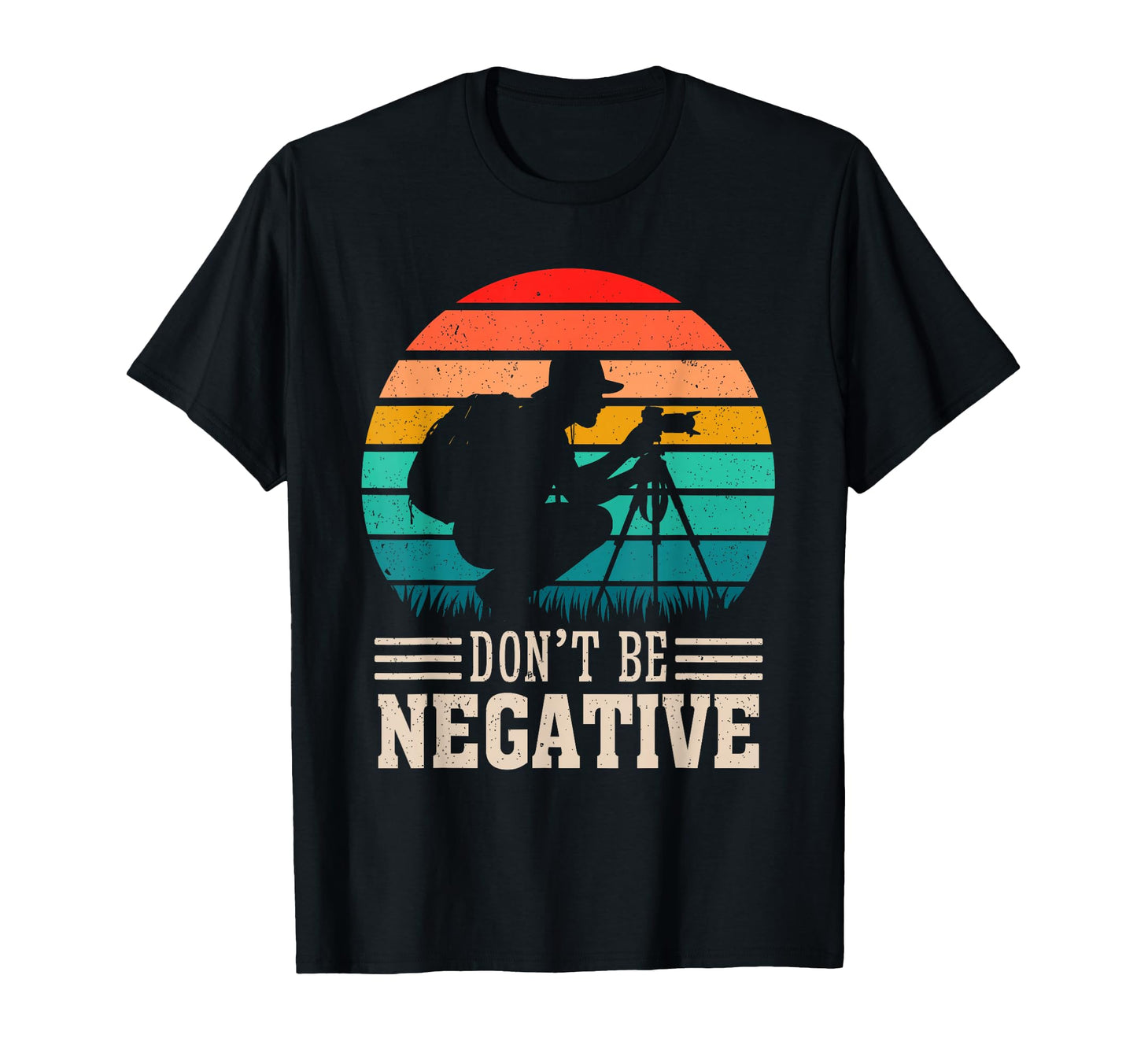 Dont Be Negative Funny Photographer T-Shirt - Minimalist Print Unisex - T-Shirt, Sweatshirt, Hoodie
