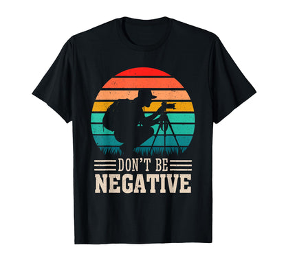 Dont Be Negative Funny Photographer T-Shirt - Minimalist Print Unisex - T-Shirt, Sweatshirt, Hoodie