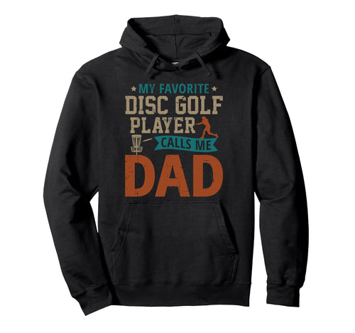 My Favorite Disc Golf Player Calls Me Dad Hoodie - Graphic Print Unisex - T-Shirt, Sweatshirt, Hoodie