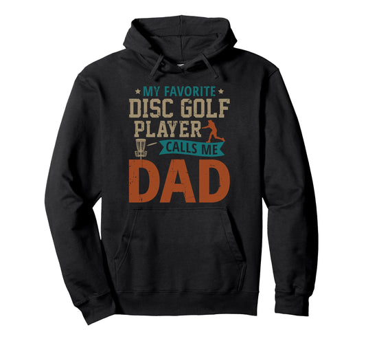 My Favorite Disc Golf Player Calls Me Dad Hoodie - Graphic Print Unisex - T-Shirt, Sweatshirt, Hoodie