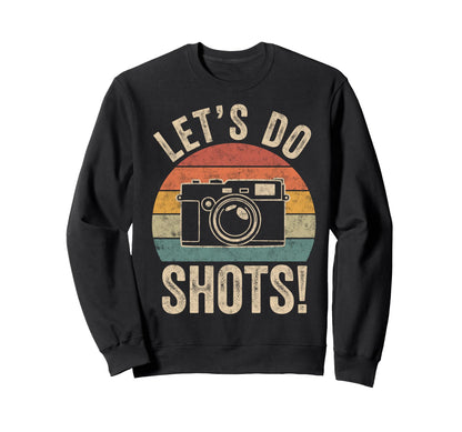 Lets Do Shots Photo Camera Sweatshirt - Fun Novelty Design Men Women - T-Shirt, Sweatshirt, Hoodie