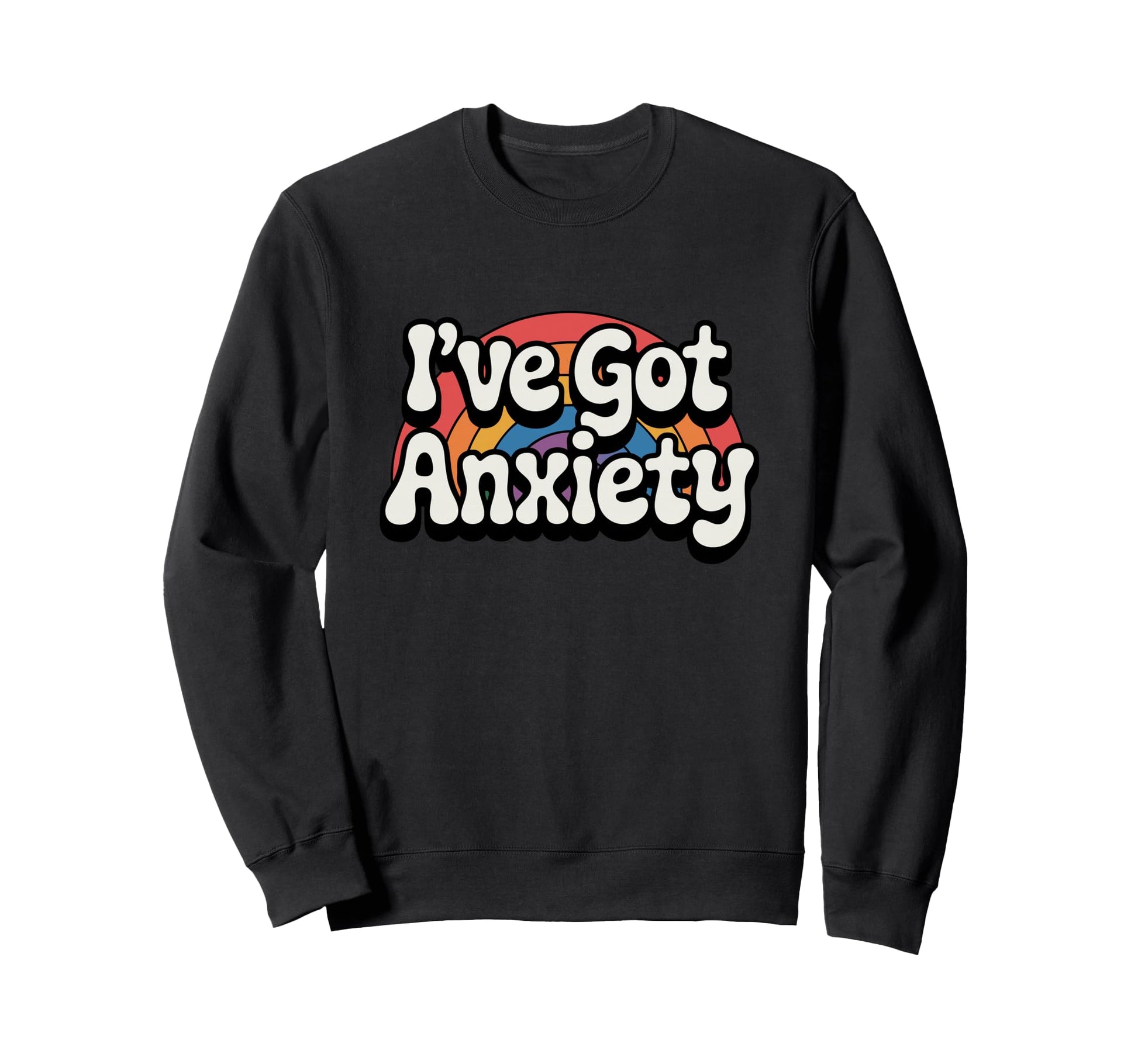 Ive Got Anxiety Rainbow Sweatshirt - Custom Art Print Unisex - T-Shirt, Sweatshirt, Hoodie