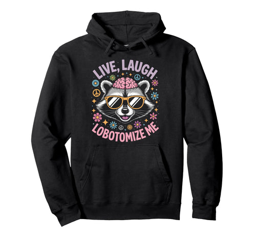 Live Laugh Lobotomize Me Rainbow Raccoon Meme Hoodie - Graphic Print Unisex - T-Shirt, Sweatshirt, Hoodie
