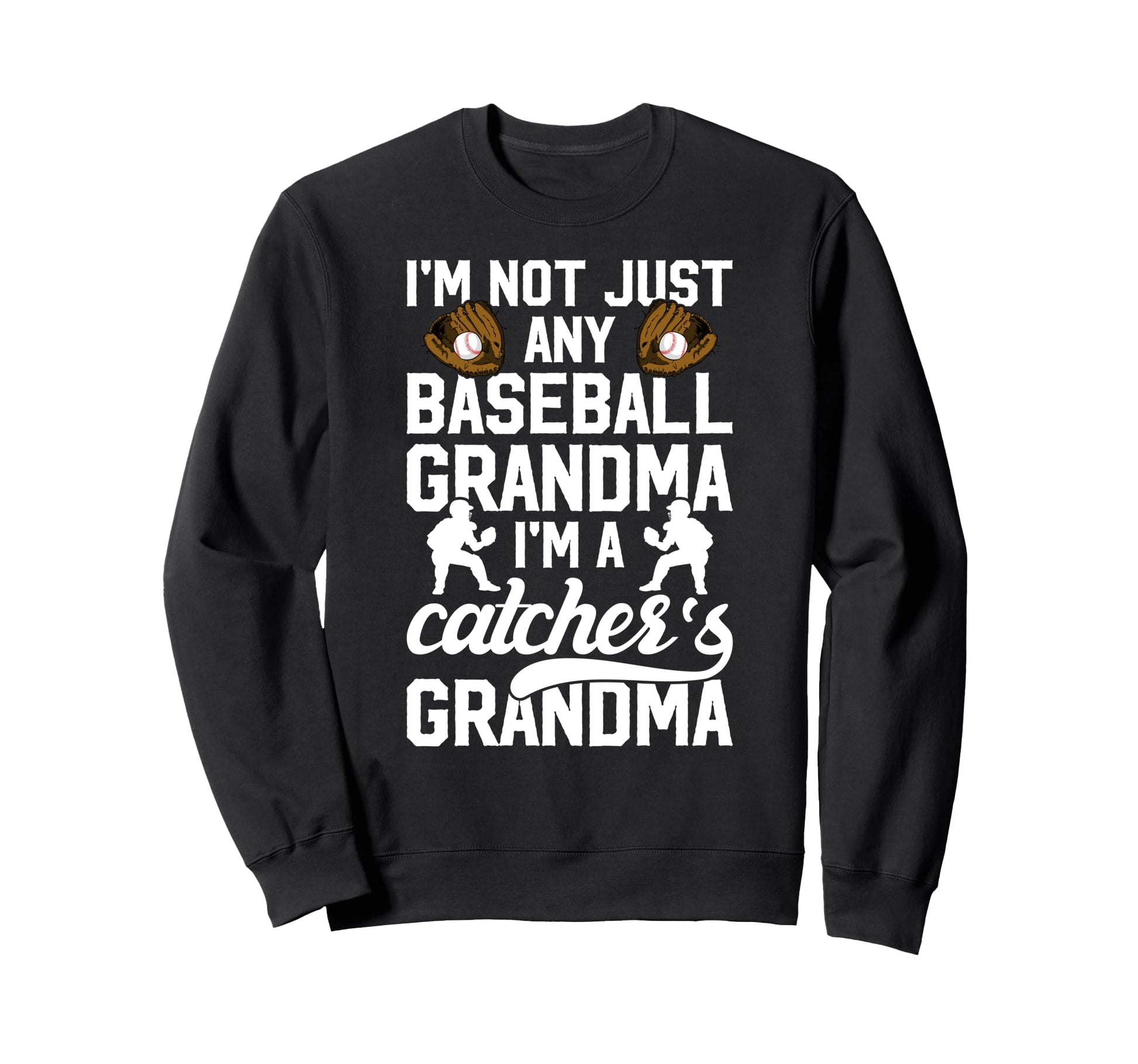 Im Baseball Catcher Grandma Sweatshirt - Casual Everyday Wear Unisex - T-Shirt, Sweatshirt, Hoodie