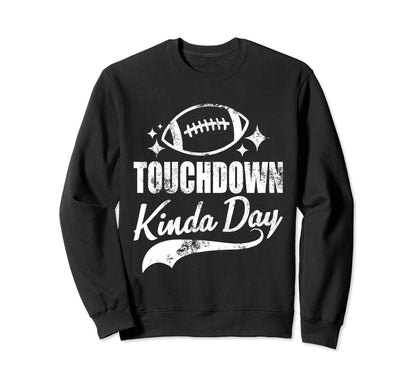 Touchdown Kinda Day Football Sweatshirt - Fun Novelty Design Men Women - T-Shirt, Sweatshirt, Hoodie