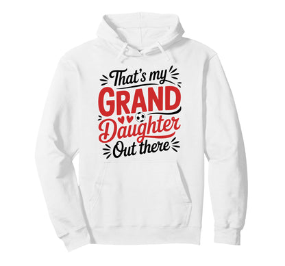 Thats My Granddaughter Out There Soccer Hoodie - Graphic Print for Adults - T-Shirt, Sweatshirt, Hoodie