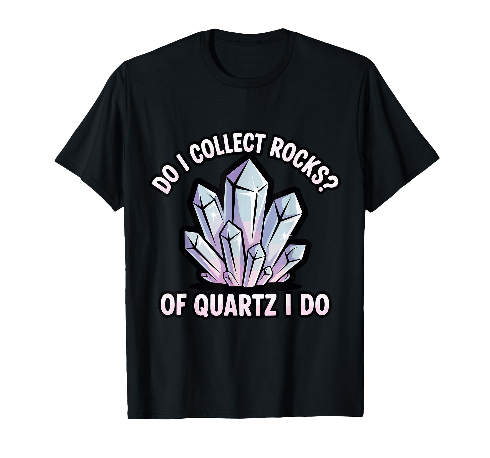 Do I Collect Rocks Quartz Crystal T-Shirt - Minimalist Print Unisex - T-Shirt, Sweatshirt, Hoodie