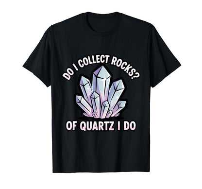Do I Collect Rocks Quartz Crystal T-Shirt - Minimalist Print Unisex - T-Shirt, Sweatshirt, Hoodie
