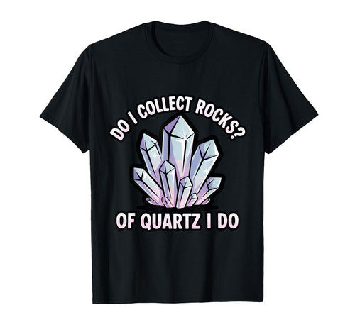 Do I Collect Rocks Quartz Crystal T-Shirt - Minimalist Print Unisex - T-Shirt, Sweatshirt, Hoodie