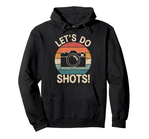 Lets Do Shots Photo Camera Photographer Hoodie - Trendy Graphic Unisex - T-Shirt, Sweatshirt, Hoodie