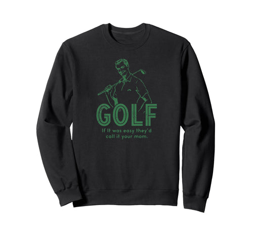 Funny Golf If It Was Easy Theyd Call Sweatshirt - Unique Graphic Men Women - T-Shirt, Sweatshirt, Hoodie