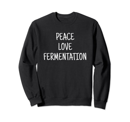 Peace Love Fermentation Sweatshirt - Custom Art Print Men Women - T-Shirt, Sweatshirt, Hoodie