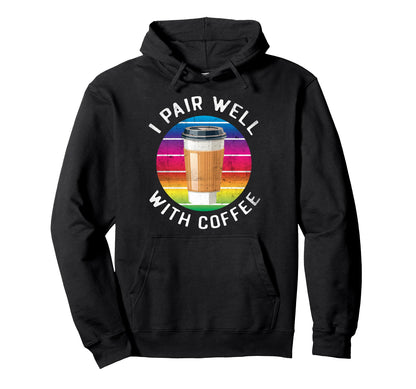 Funny Rainbow Coffee Lover I Pair Well Hoodie - Novelty Apparel Men Women - T-Shirt, Sweatshirt, Hoodie