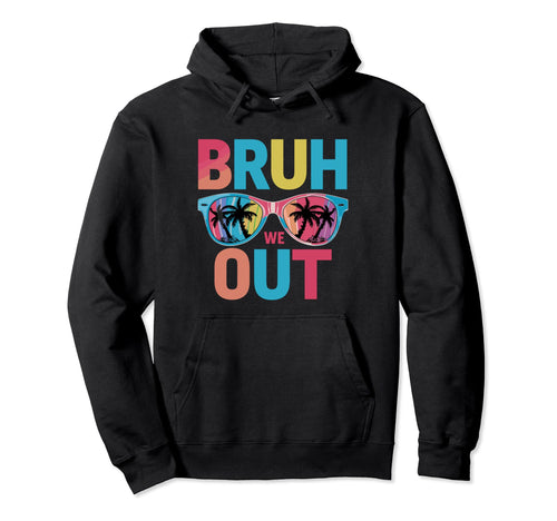 Funny Bye Bruh We Out End School Rainbow Hoodie - Trendy Graphic Unisex - T-Shirt, Sweatshirt, Hoodie