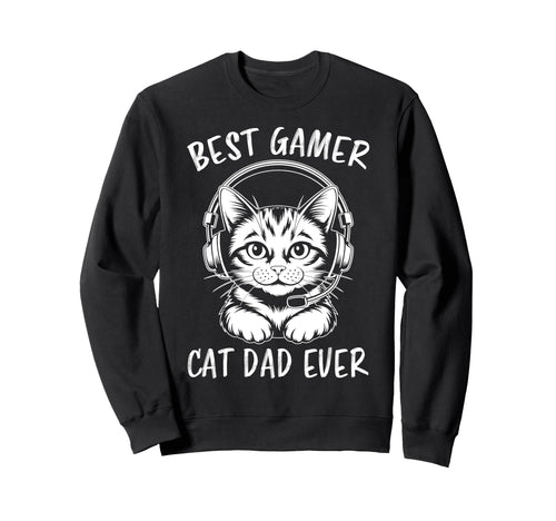 Best Gamer Cat Dad Ever Funny Gaming Sweatshirt - Novelty Apparel Men Women - T-Shirt, Sweatshirt, Hoodie