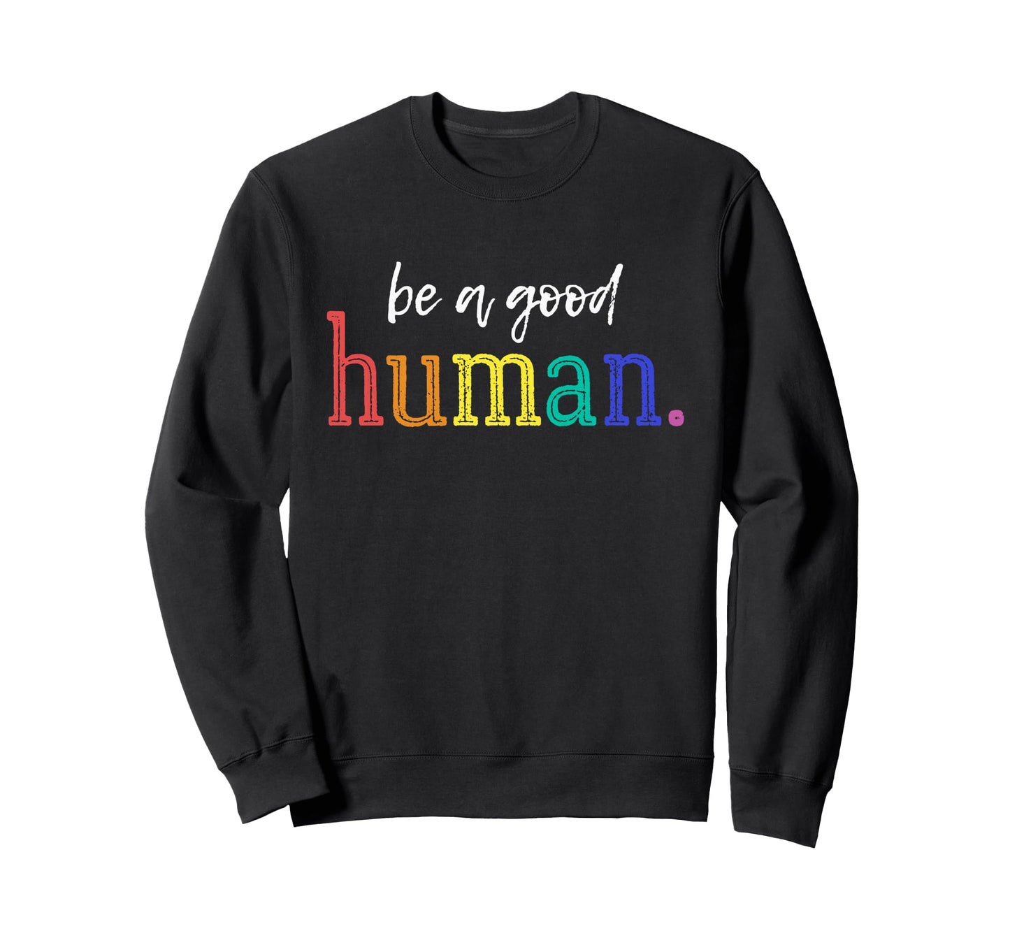 Be Good Human Rainbow Kindness Sweatshirt - Trendy Graphic for Adults - T-Shirt, Sweatshirt, Hoodie