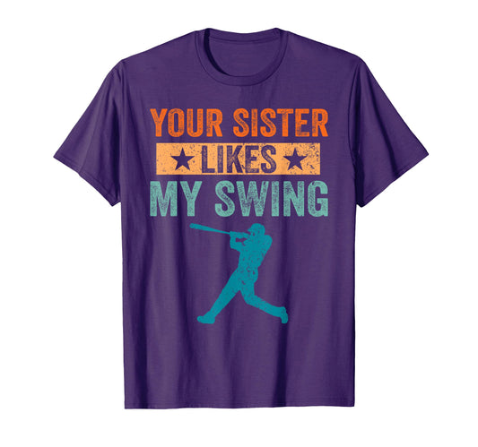 Your Sister Likes My Swing Baseball T-Shirt - Fun Novelty Design Men Women - T-Shirt, Sweatshirt, Hoodie