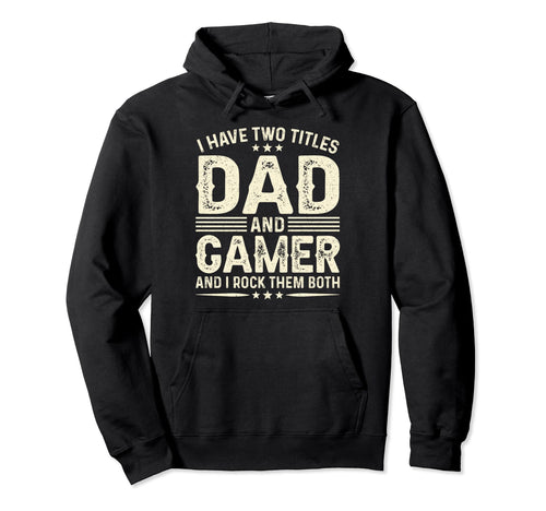 I Have Two Titles Dad And Gamer Funny Hoodie - Custom Art Print for Adults - T-Shirt, Sweatshirt, Hoodie