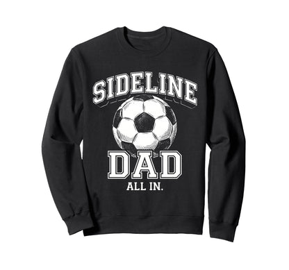 Sideline Dad Family Matching Soccer Sweatshirt - Novelty Apparel Unisex - T-Shirt, Sweatshirt, Hoodie