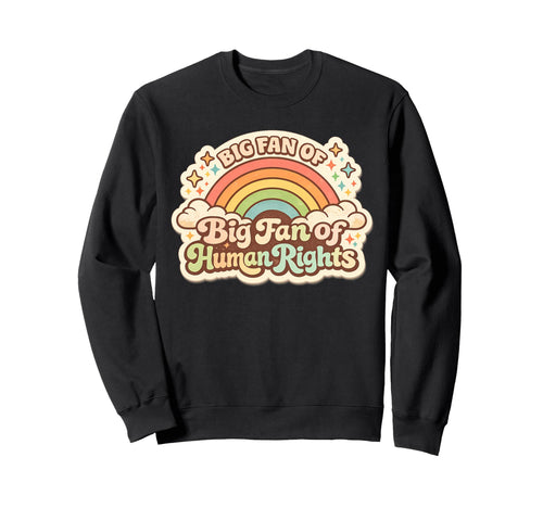 Big Fan Human Rights Rainbow Sweatshirt - Custom Art Print Men Women - T-Shirt, Sweatshirt, Hoodie