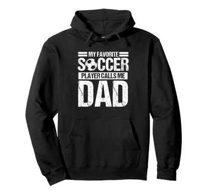 My Favorite Soccer Player Calls Me Dad Hoodie - Streetwear Style Men Women - T-Shirt, Sweatshirt, Hoodie