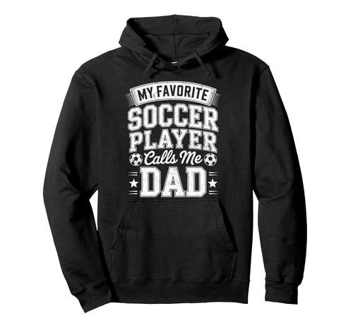My Favorite Soccer Player Calls Me Dad Hoodie - Unique Graphic for Adults - T-Shirt, Sweatshirt, Hoodie